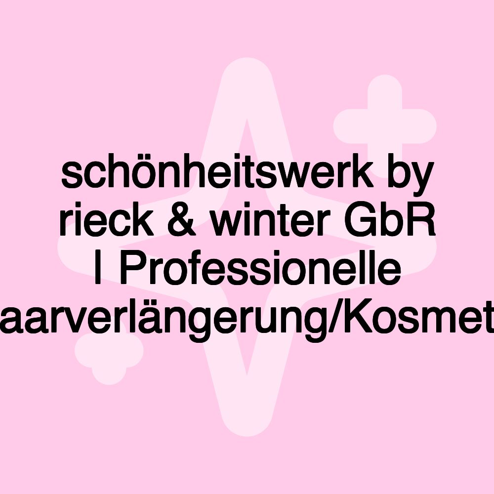 schönheitswerk by rieck & winter GbR | Professionelle Haarverlängerung/Kosmetik