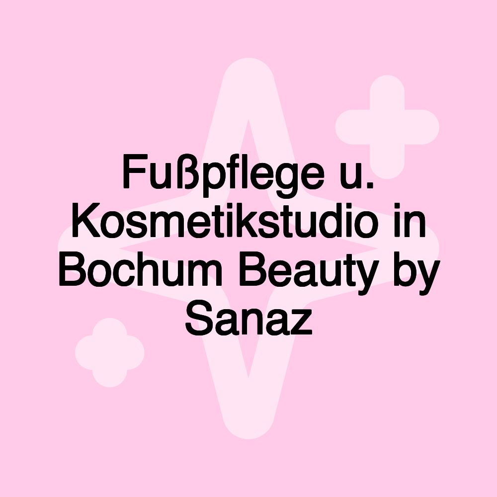 Fußpflege u. Kosmetikstudio in Bochum Beauty by Sanaz