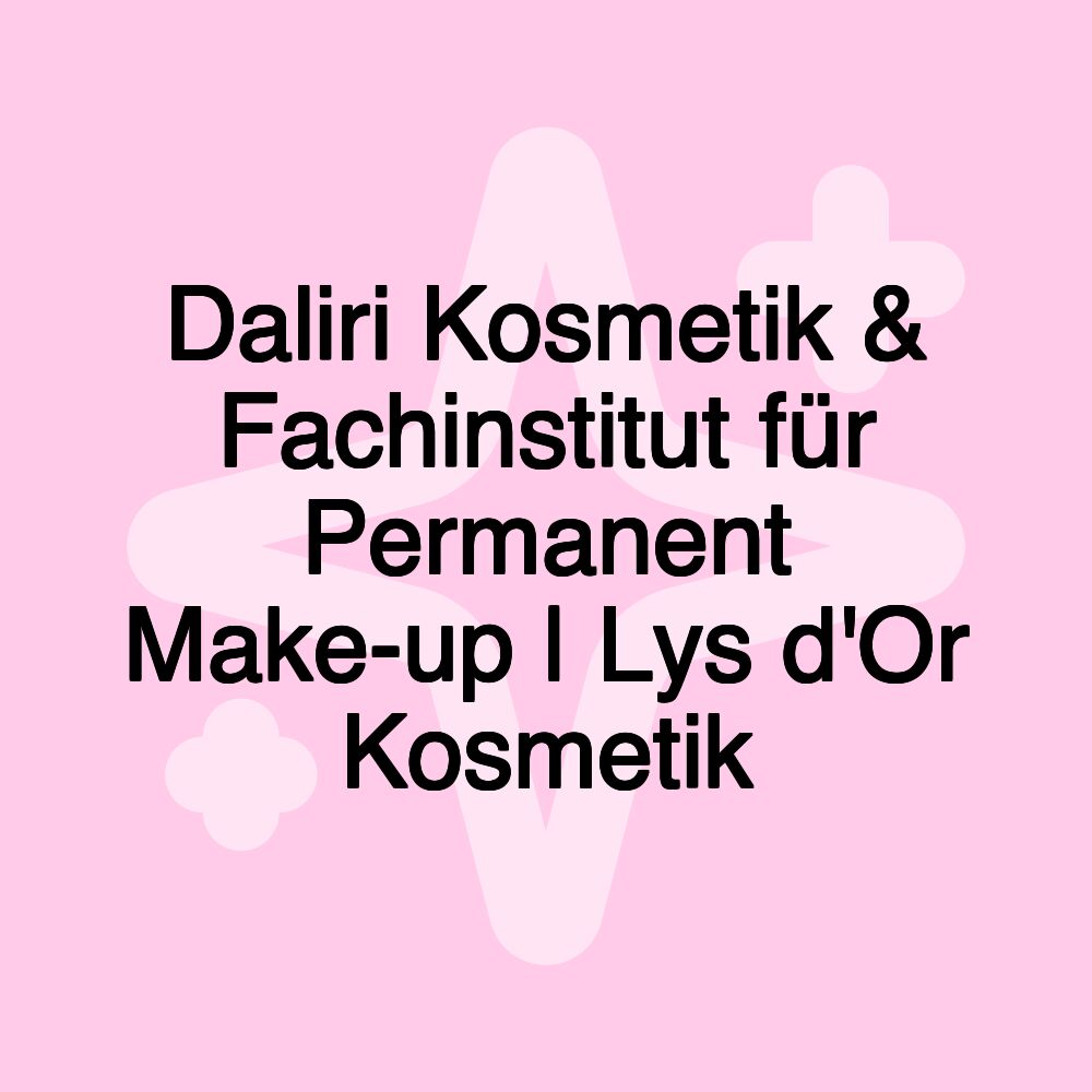 Daliri Kosmetik & Fachinstitut für Permanent Make-up | Lys d'Or Kosmetik