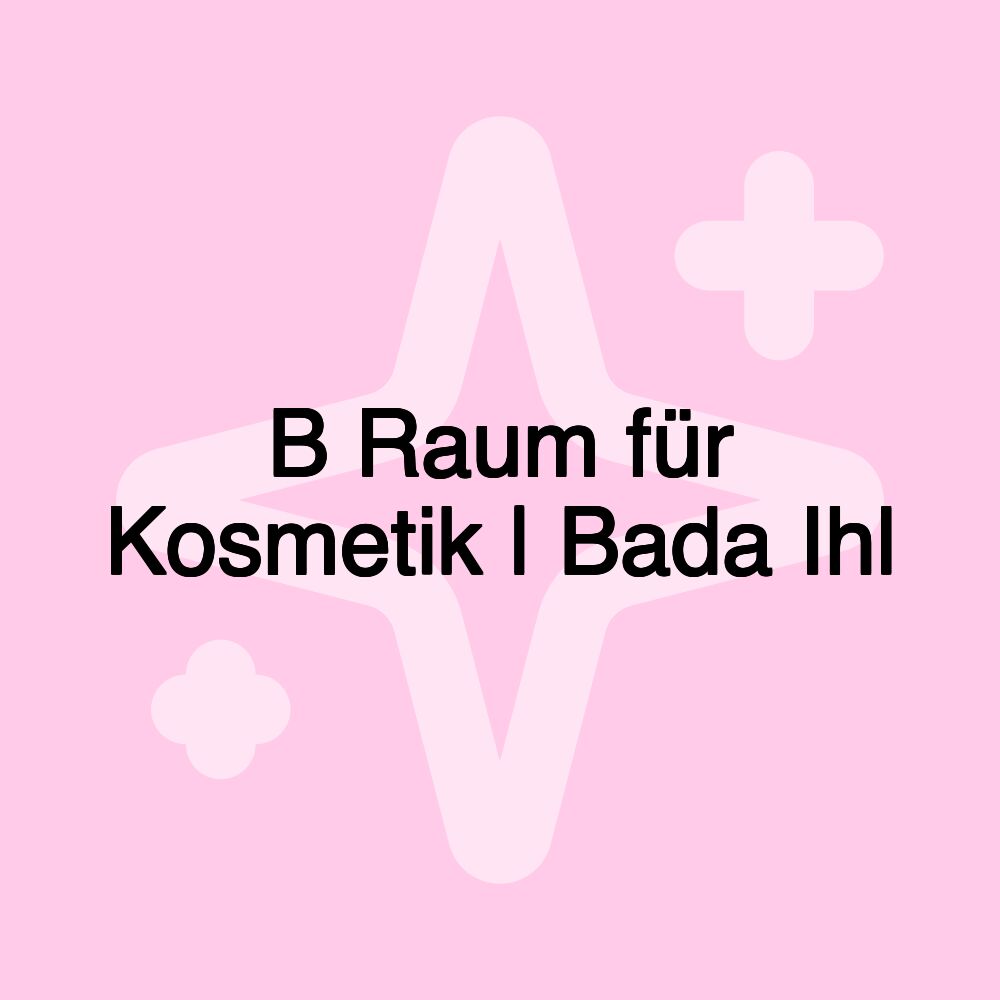 B Raum für Kosmetik | Bada Ihl