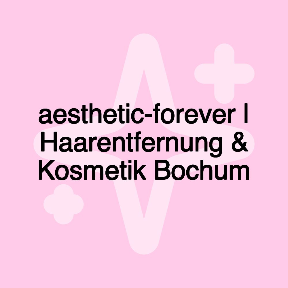 aesthetic-forever | Haarentfernung & Kosmetik Bochum