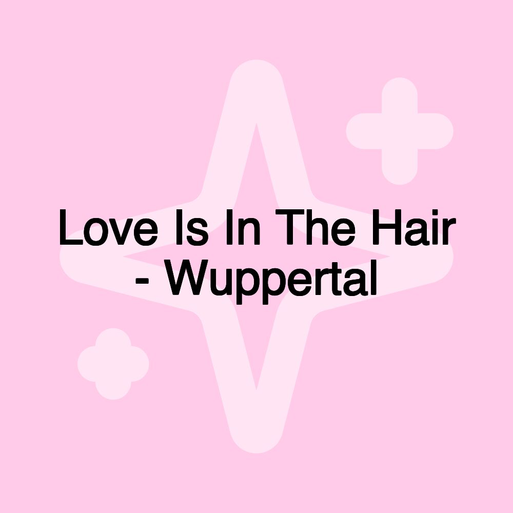 Love Is In The Hair - Wuppertal