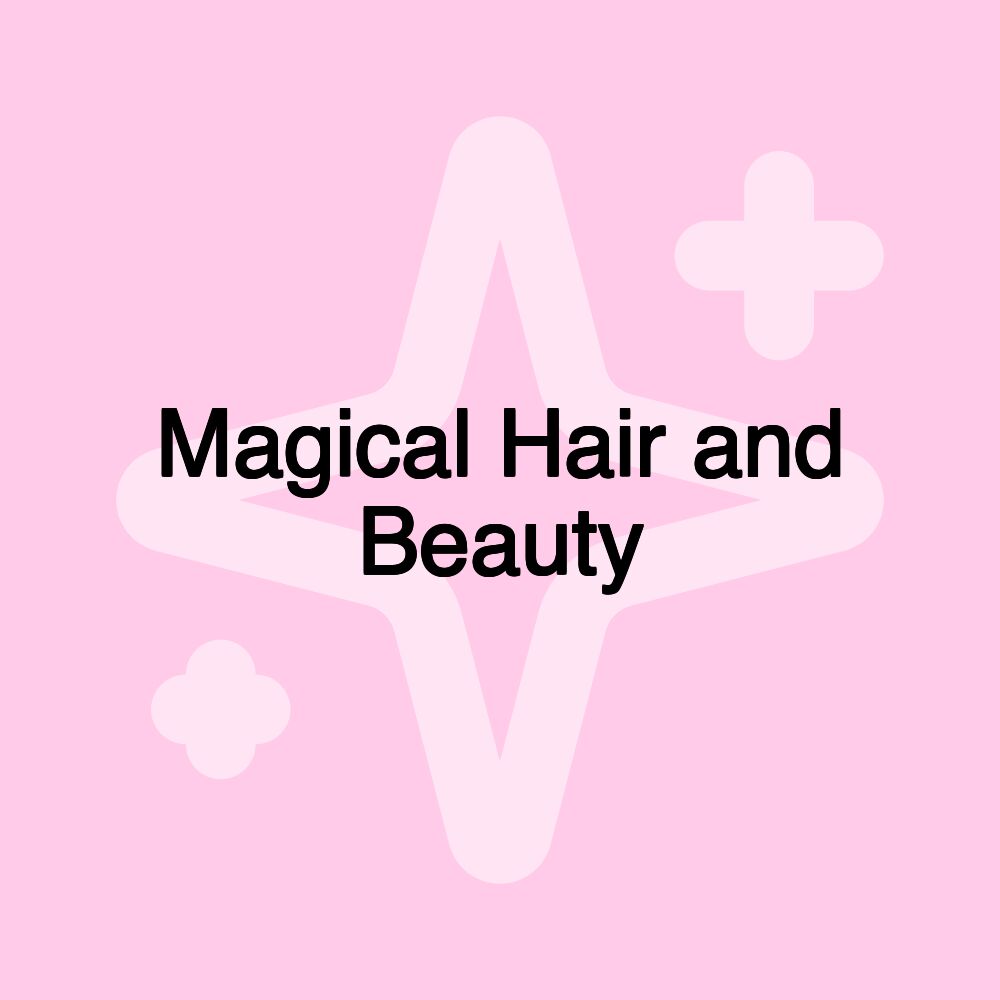 Magical Hair and Beauty