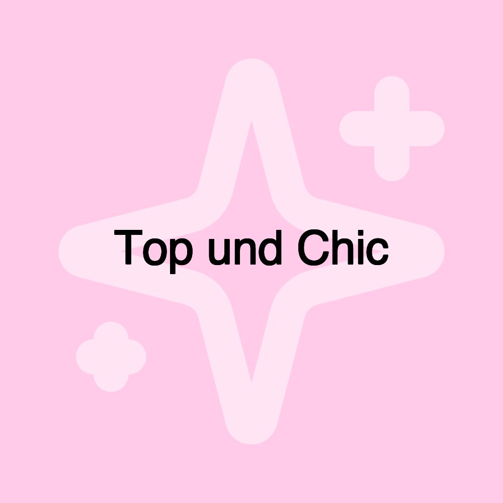 Top und Chic