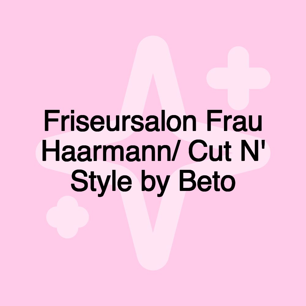 Friseursalon Frau Haarmann/ Cut N' Style by Beto