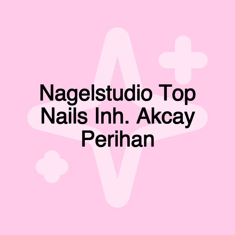 Nagelstudio Top Nails Inh. Akcay Perihan