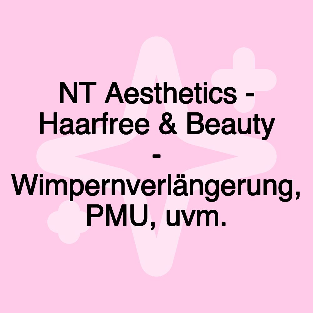 NT Aesthetics - Haarfree & Beauty - Wimpernverlängerung, PMU, uvm.