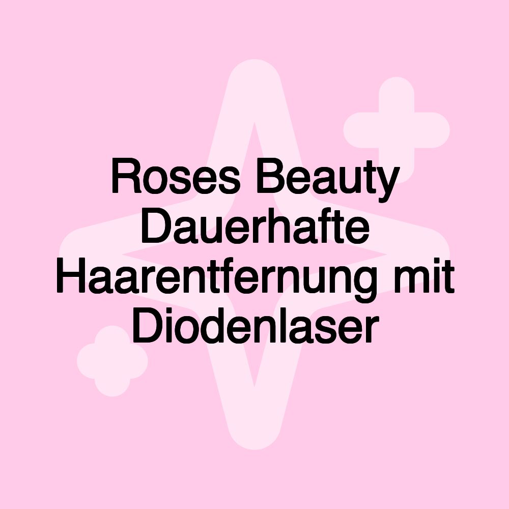 Roses Beauty Dauerhafte Haarentfernung mit Diodenlaser