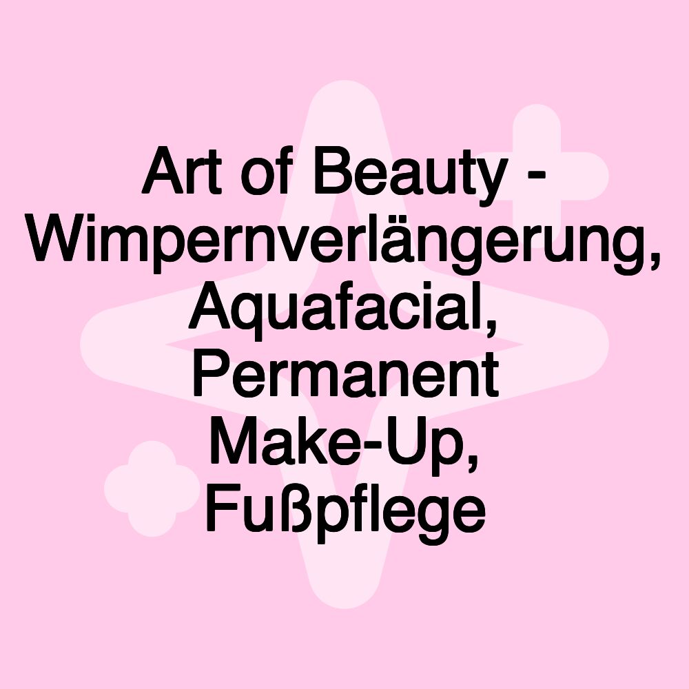 Art of Beauty - Wimpernverlängerung, Aquafacial, Permanent Make-Up, Fußpflege