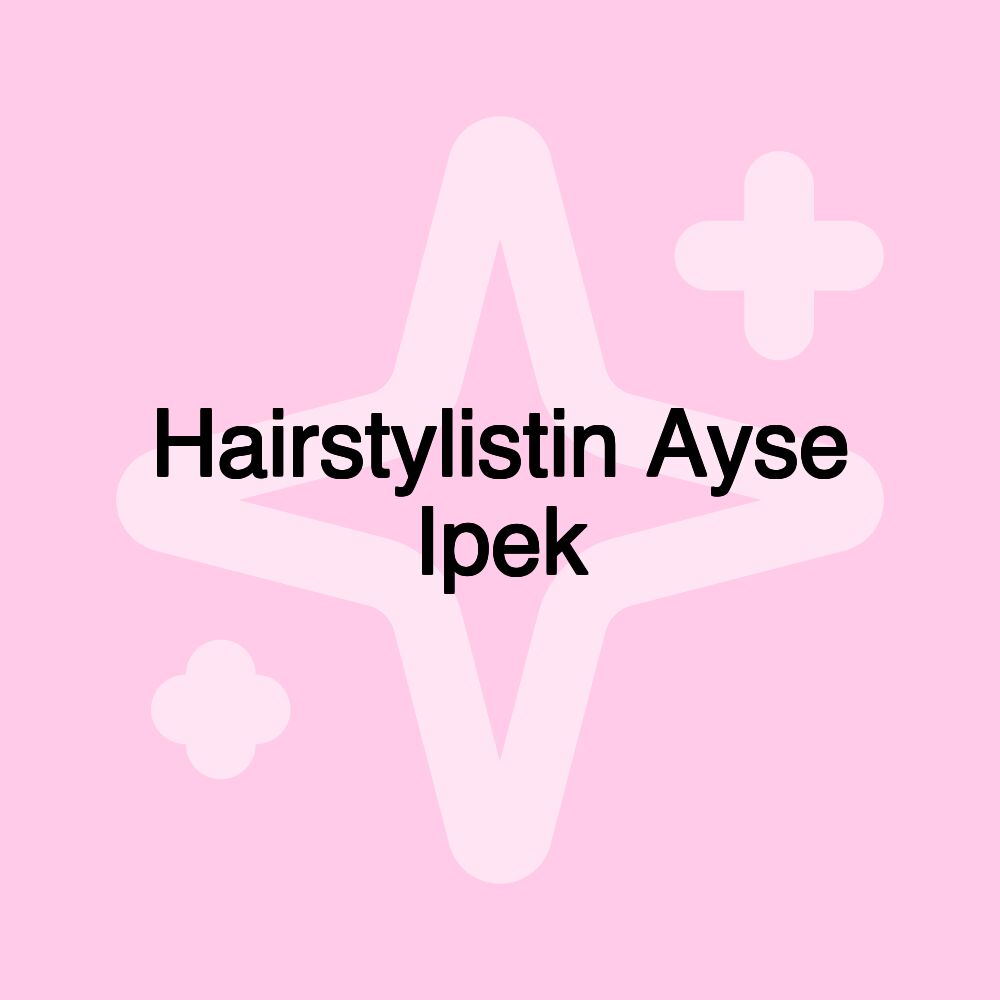 Hairstylistin Ayse Ipek