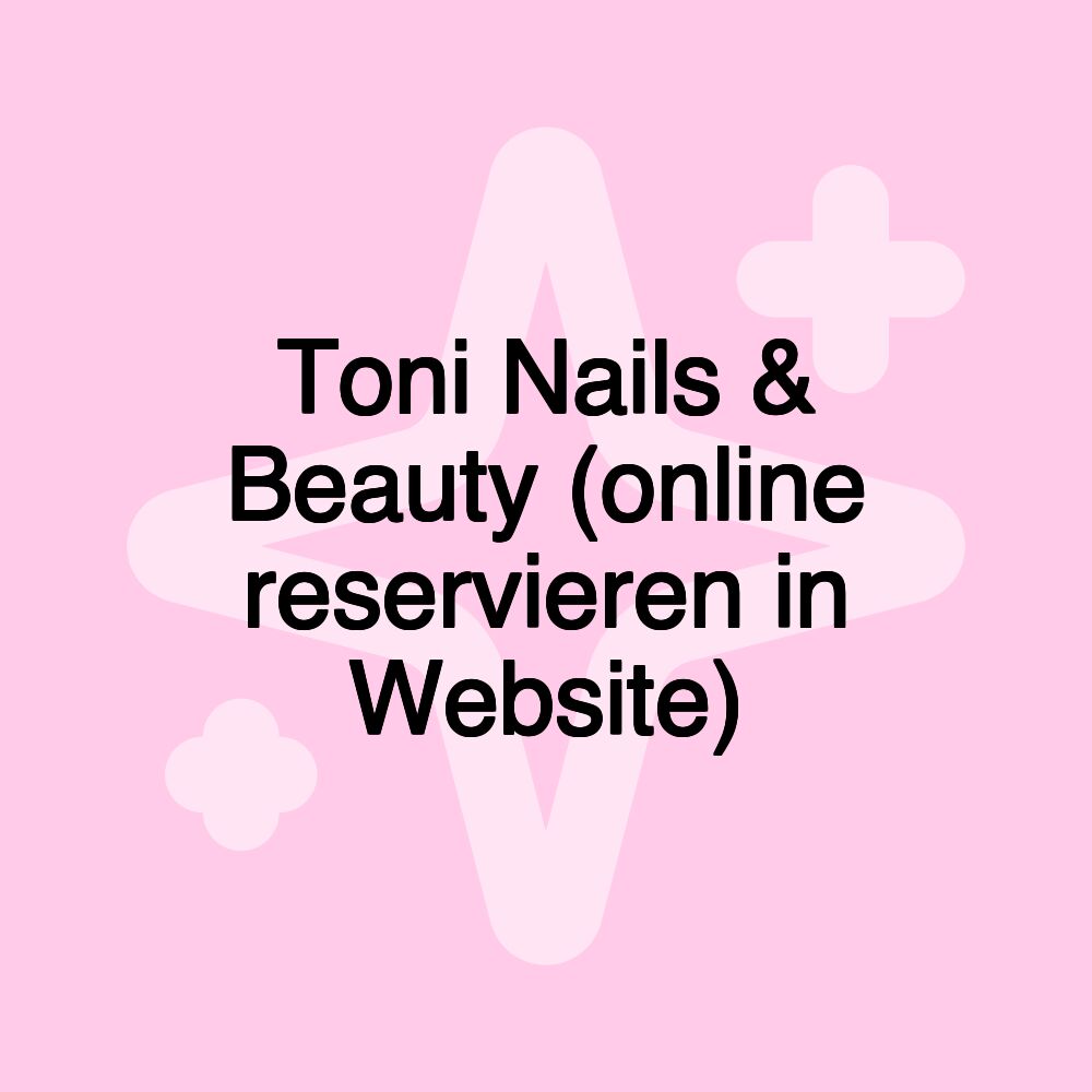 Toni Nails & Beauty (online reservieren in Website)