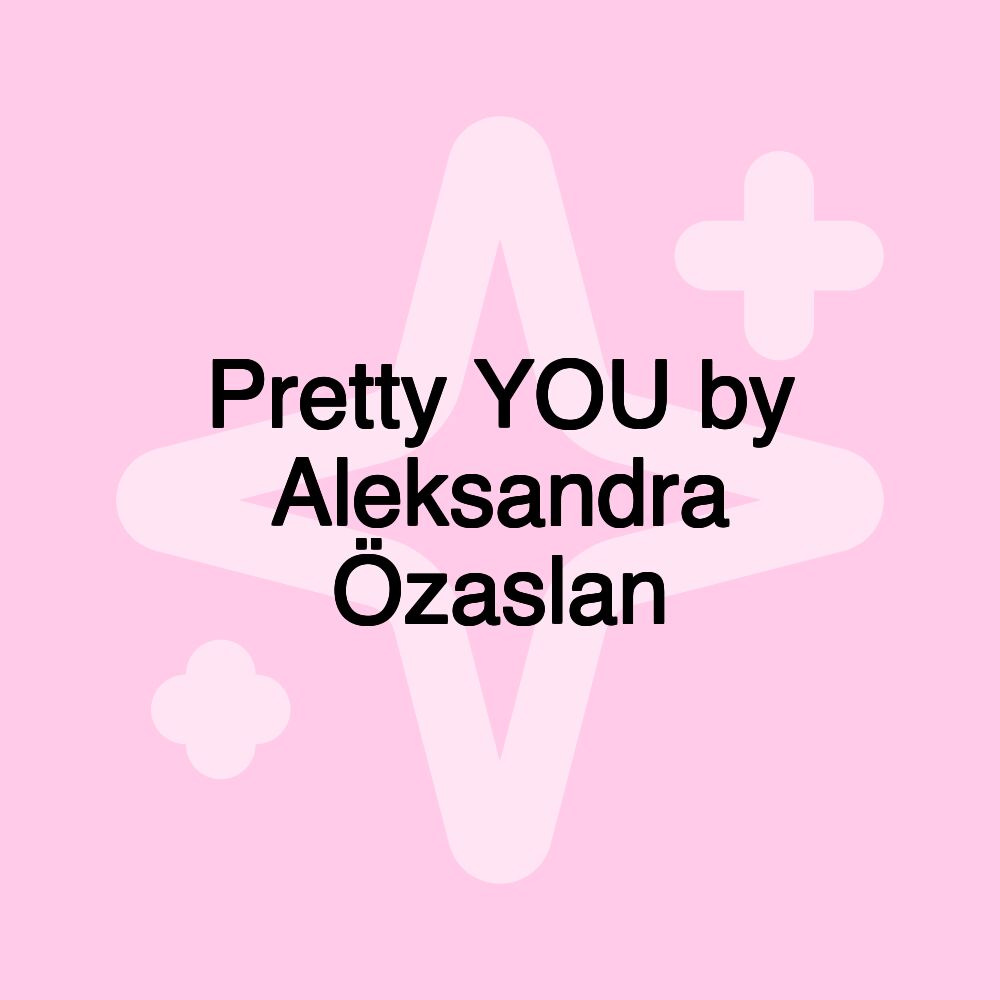 Pretty YOU by Aleksandra Özaslan