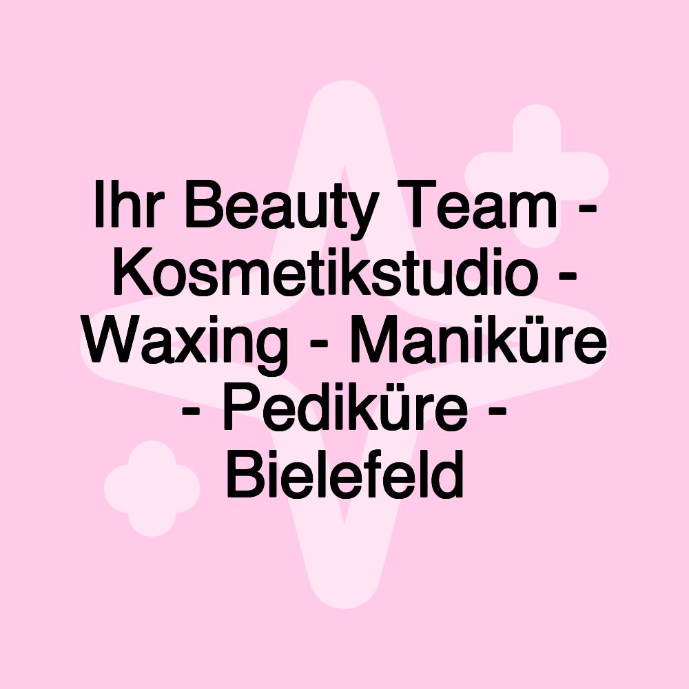 Ihr Beauty Team - Kosmetikstudio - Waxing - Maniküre - Pediküre - Bielefeld