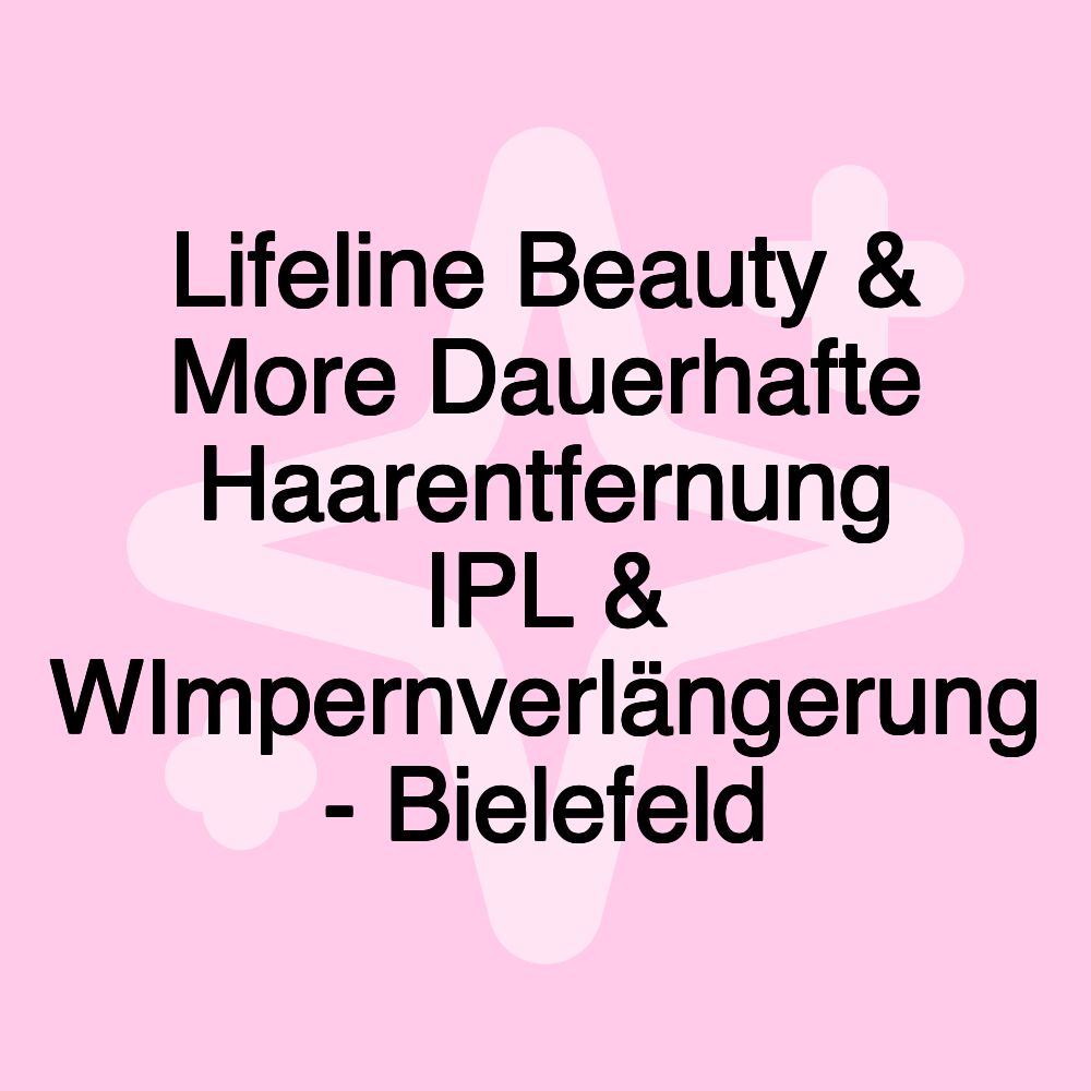 Lifeline Beauty & More Dauerhafte Haarentfernung IPL & WImpernverlängerung - Bielefeld