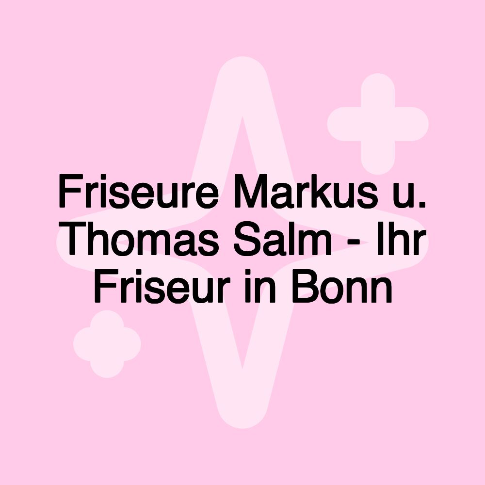 Friseure Markus u. Thomas Salm - Ihr Friseur in Bonn