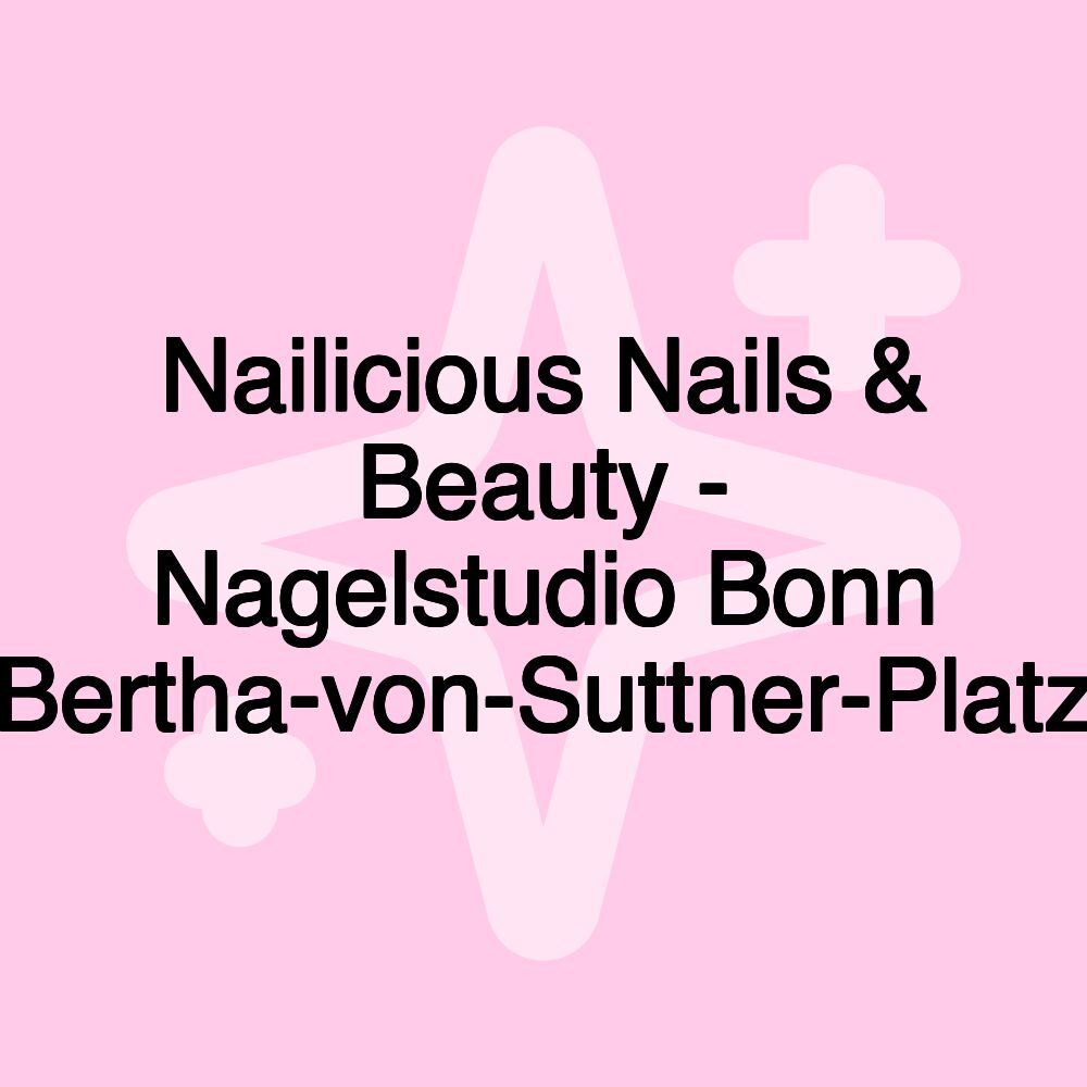 Nailicious Nails & Beauty - Nagelstudio Bonn Bertha-von-Suttner-Platz