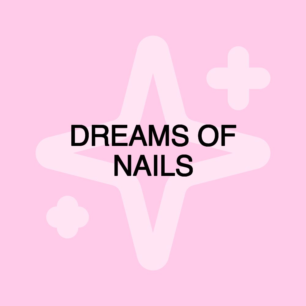 DREAMS OF NAILS