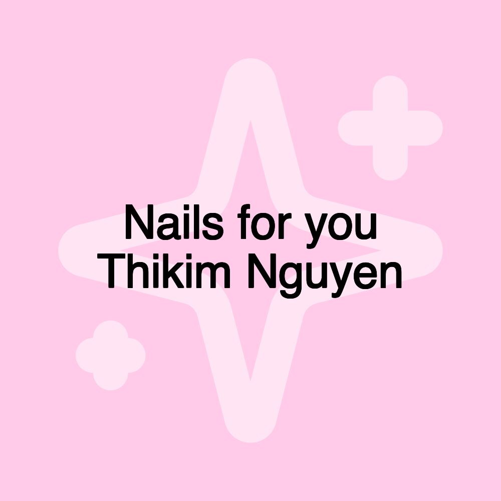 Nails for you Thikim Nguyen