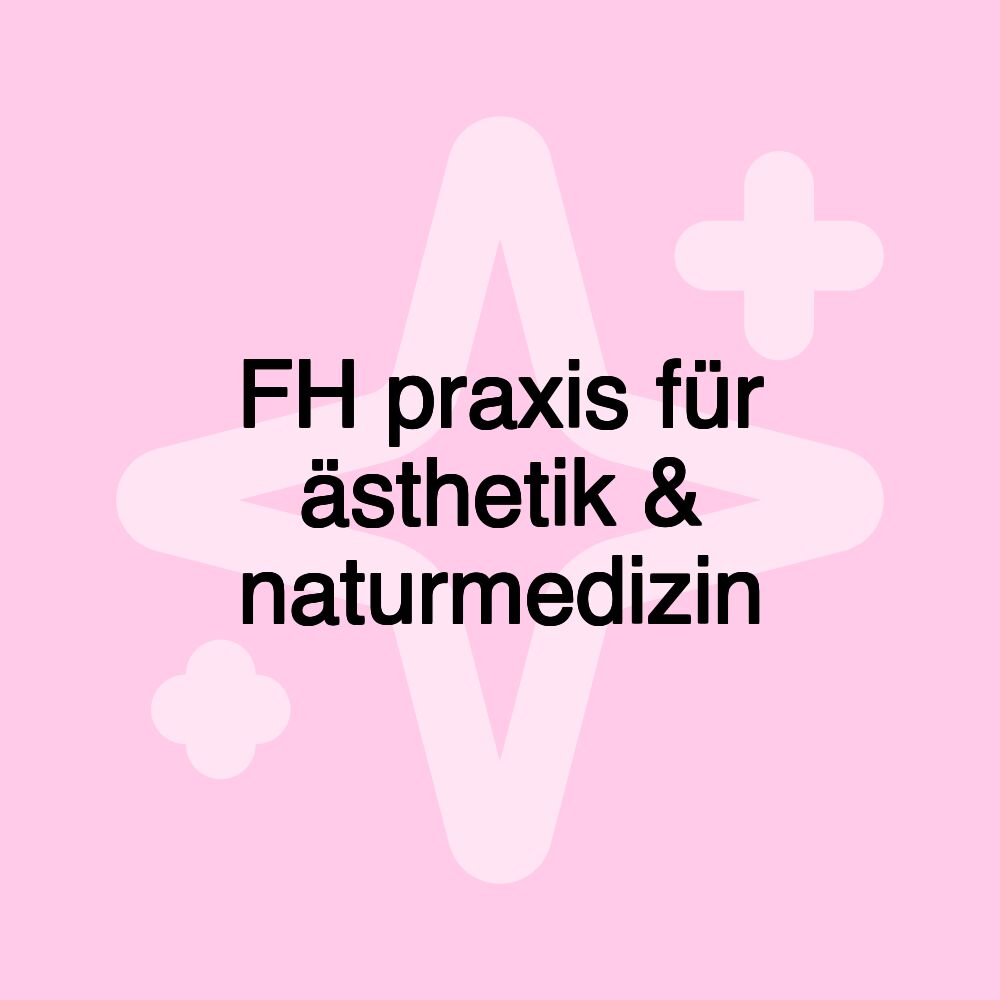 FH praxis für ästhetik & naturmedizin