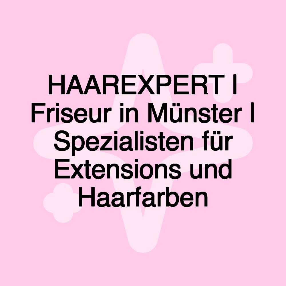 HAAREXPERT | Friseur in Münster | Spezialisten für Extensions und Haarfarben