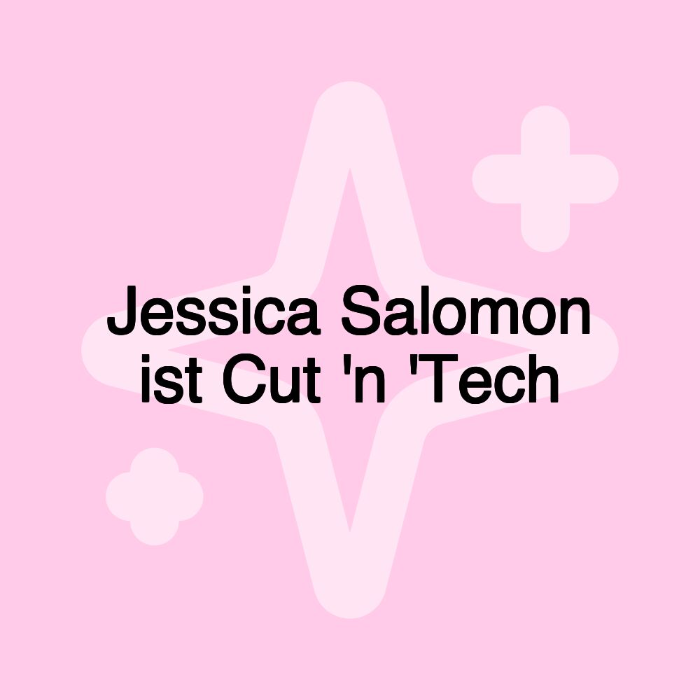 Jessica Salomon ist Cut 'n 'Tech