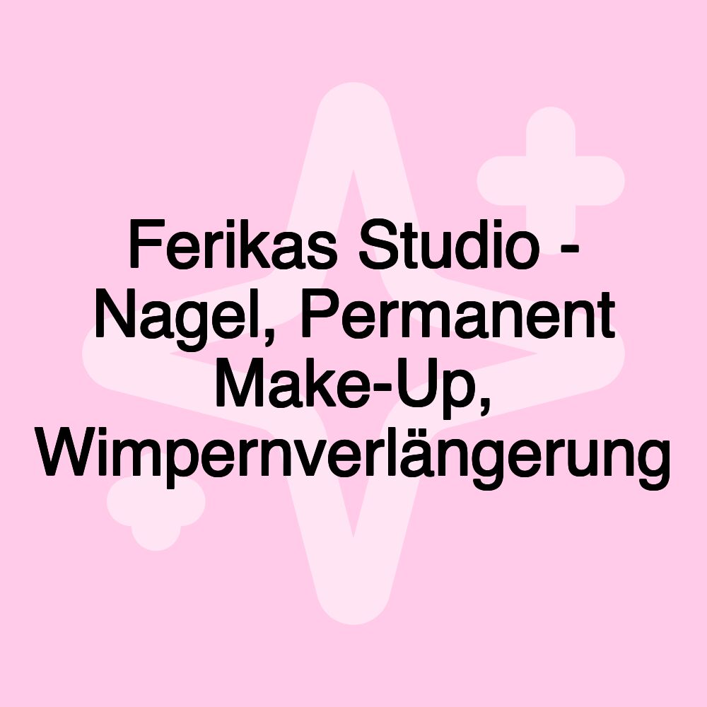 Ferikas Studio - Nagel, Permanent Make-Up, Wimpernverlängerung