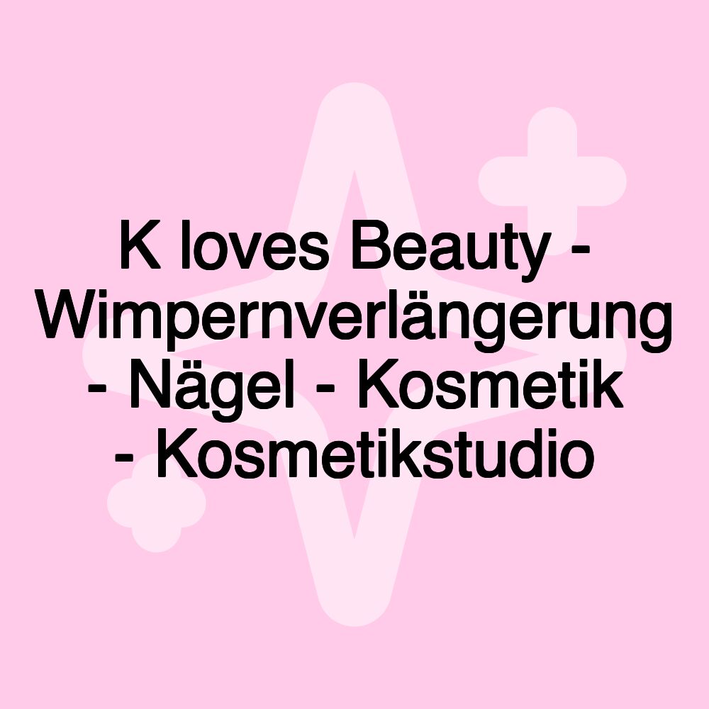 K loves Beauty - Wimpernverlängerung - Nägel - Kosmetik - Kosmetikstudio