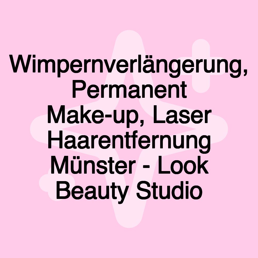 Wimpernverlängerung, Permanent Make-up, Laser Haarentfernung Münster - Look Beauty Studio