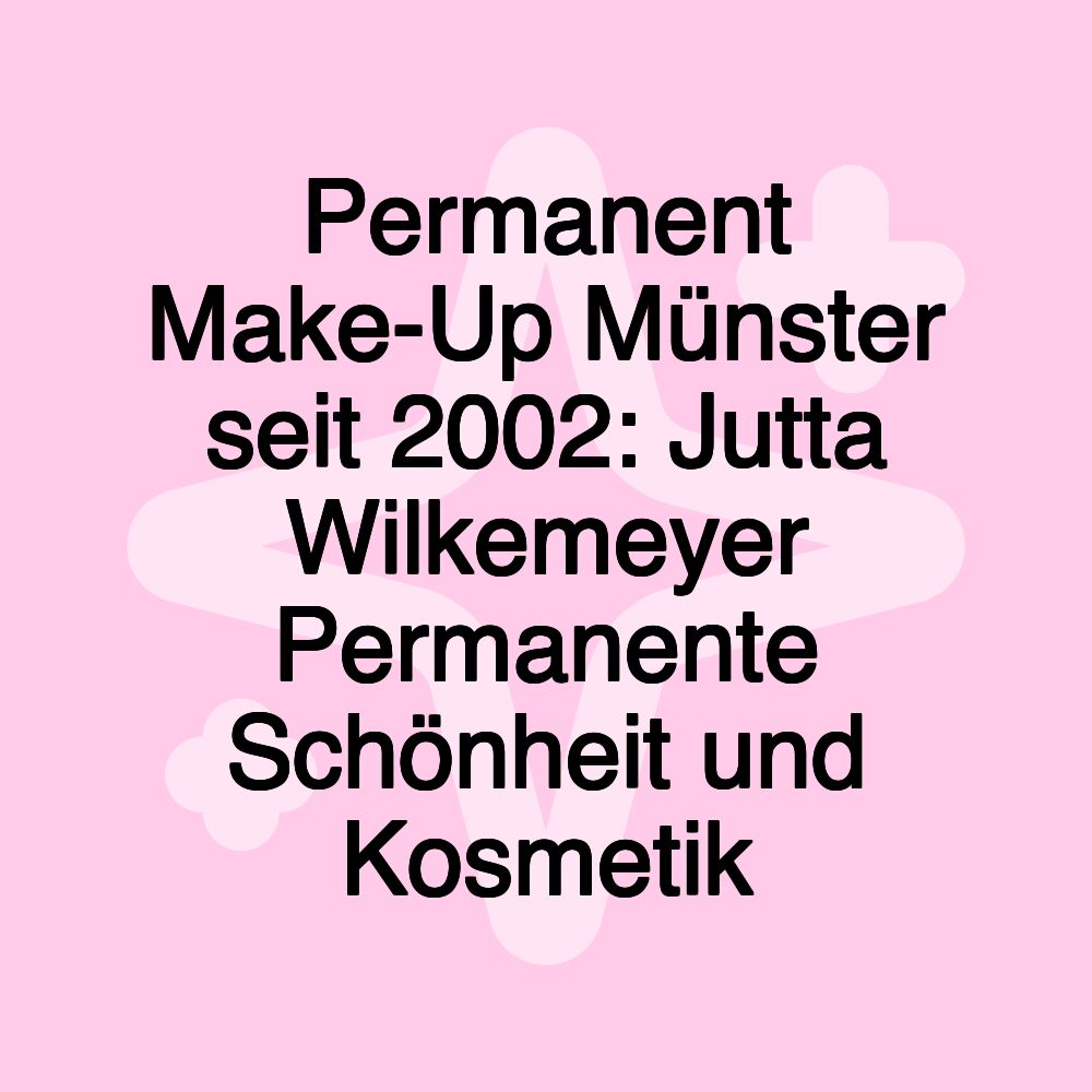 Permanent Make-Up Münster seit 2002: Jutta Wilkemeyer Permanente Schönheit und Kosmetik