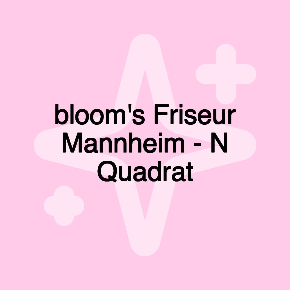 bloom's Friseur Mannheim - N Quadrat