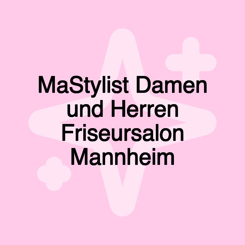 MaStylist Damen und Herren Friseursalon Mannheim