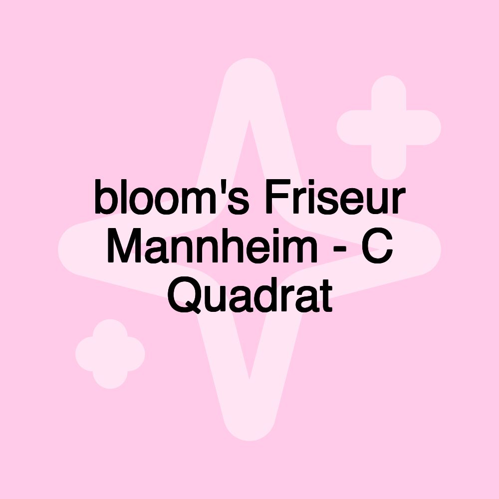 bloom's Friseur Mannheim - C Quadrat