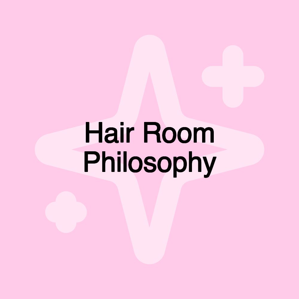 Hair Room Philosophy