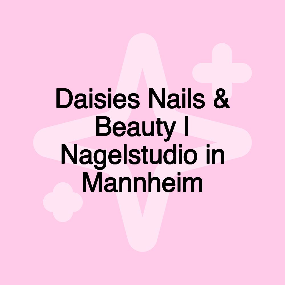 Daisies Nails & Beauty | Nagelstudio in Mannheim