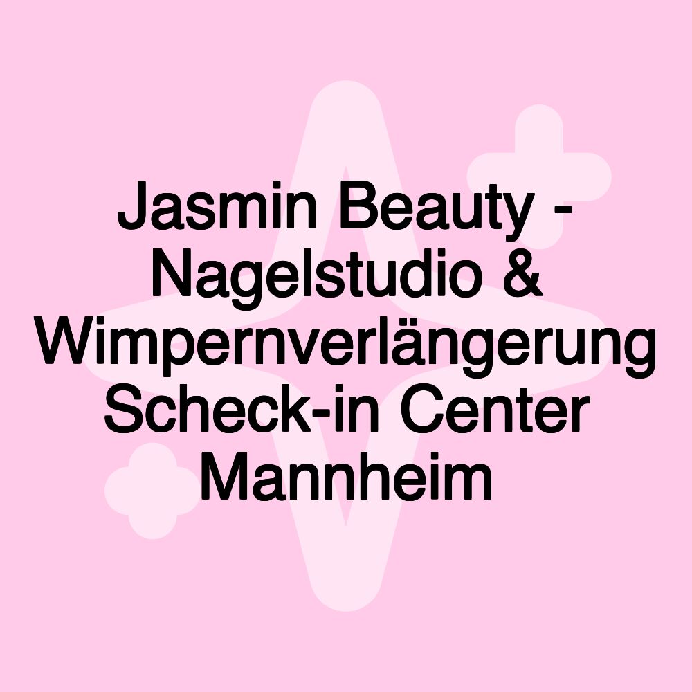 Jasmin Beauty - Nagelstudio & Wimpernverlängerung Scheck-in Center Mannheim