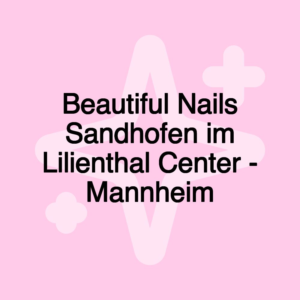 Beautiful Nails Sandhofen im Lilienthal Center - Mannheim