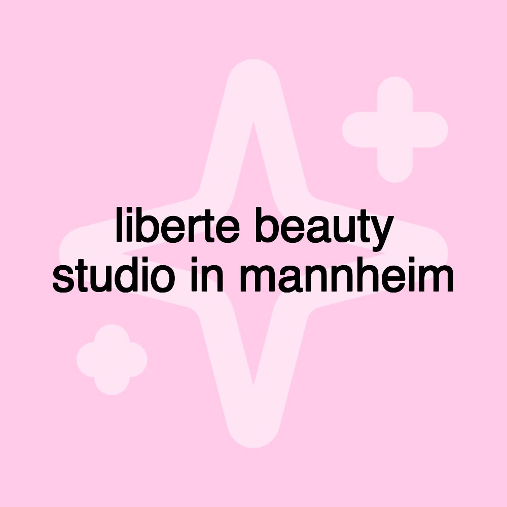 liberte beauty studio in mannheim