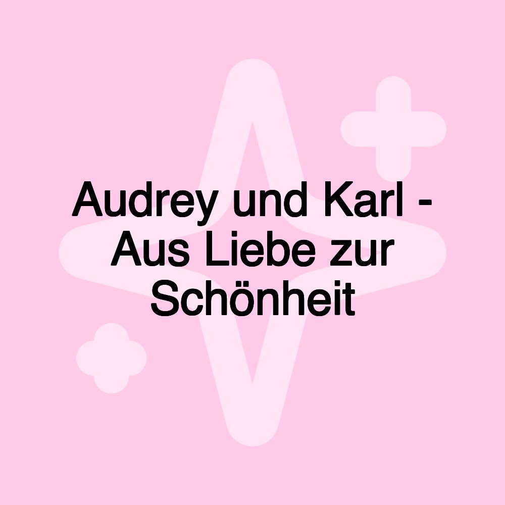 Audrey und Karl - Aus Liebe zur Schönheit