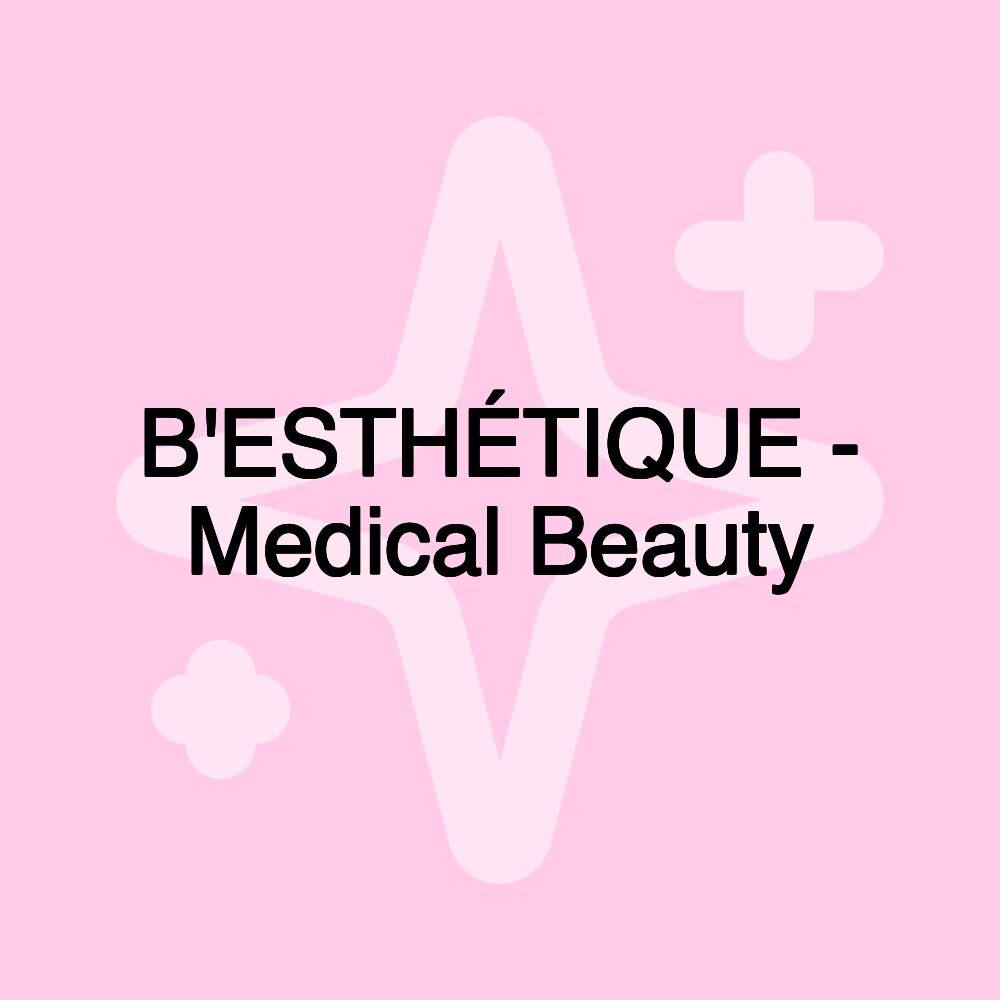 B'ESTHÉTIQUE - Medical Beauty