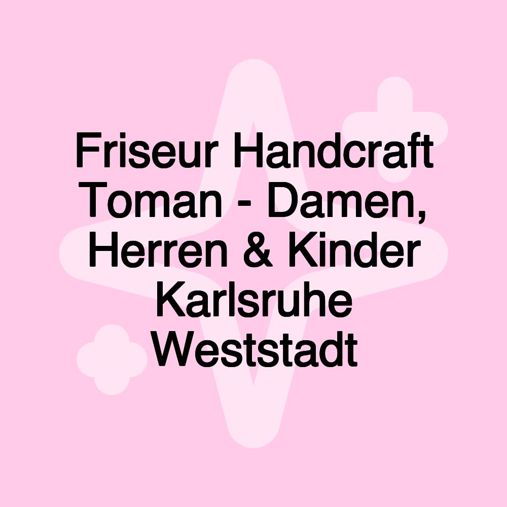 Friseur Handcraft Toman - Damen, Herren & Kinder Karlsruhe Weststadt