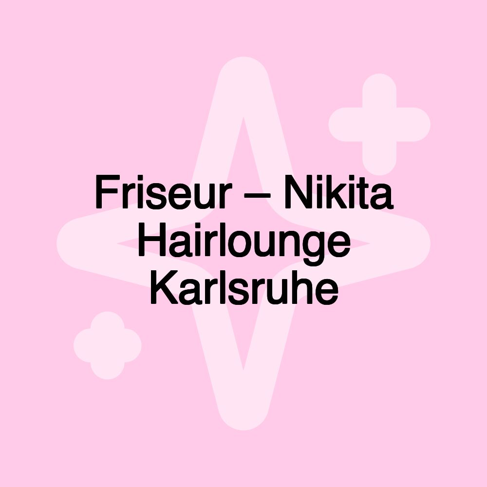 Friseur – Nikita Hairlounge Karlsruhe