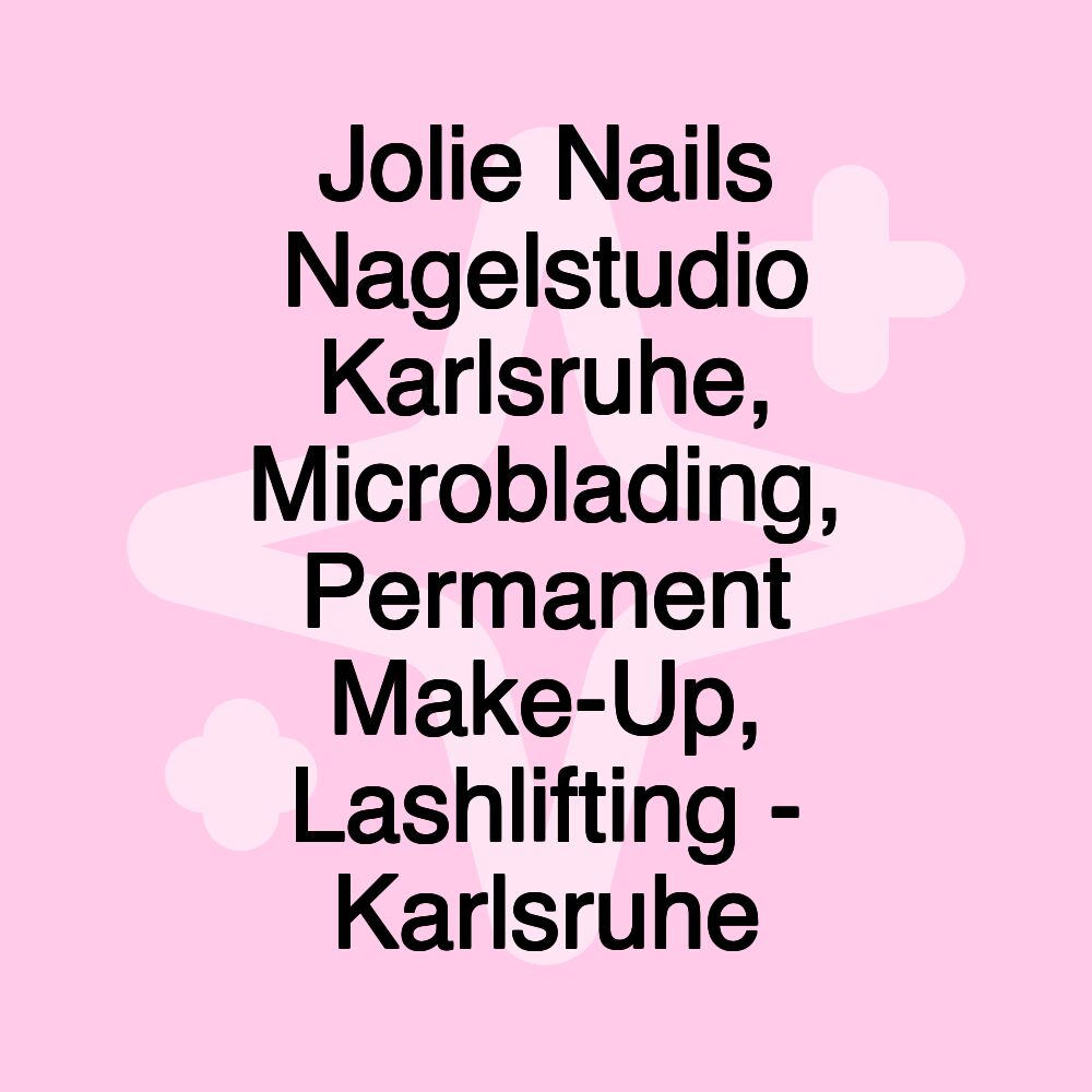 Jolie Nails Nagelstudio Karlsruhe, Microblading, Permanent Make-Up, Lashlifting - Karlsruhe