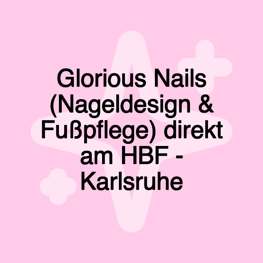 Glorious Nails (Nageldesign & Fußpflege) direkt am HBF - Karlsruhe