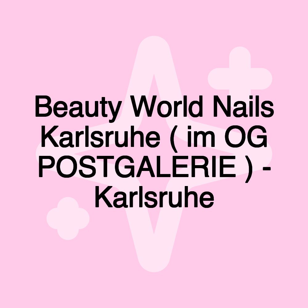 Beauty World Nails Karlsruhe ( im OG POSTGALERIE ) - Karlsruhe