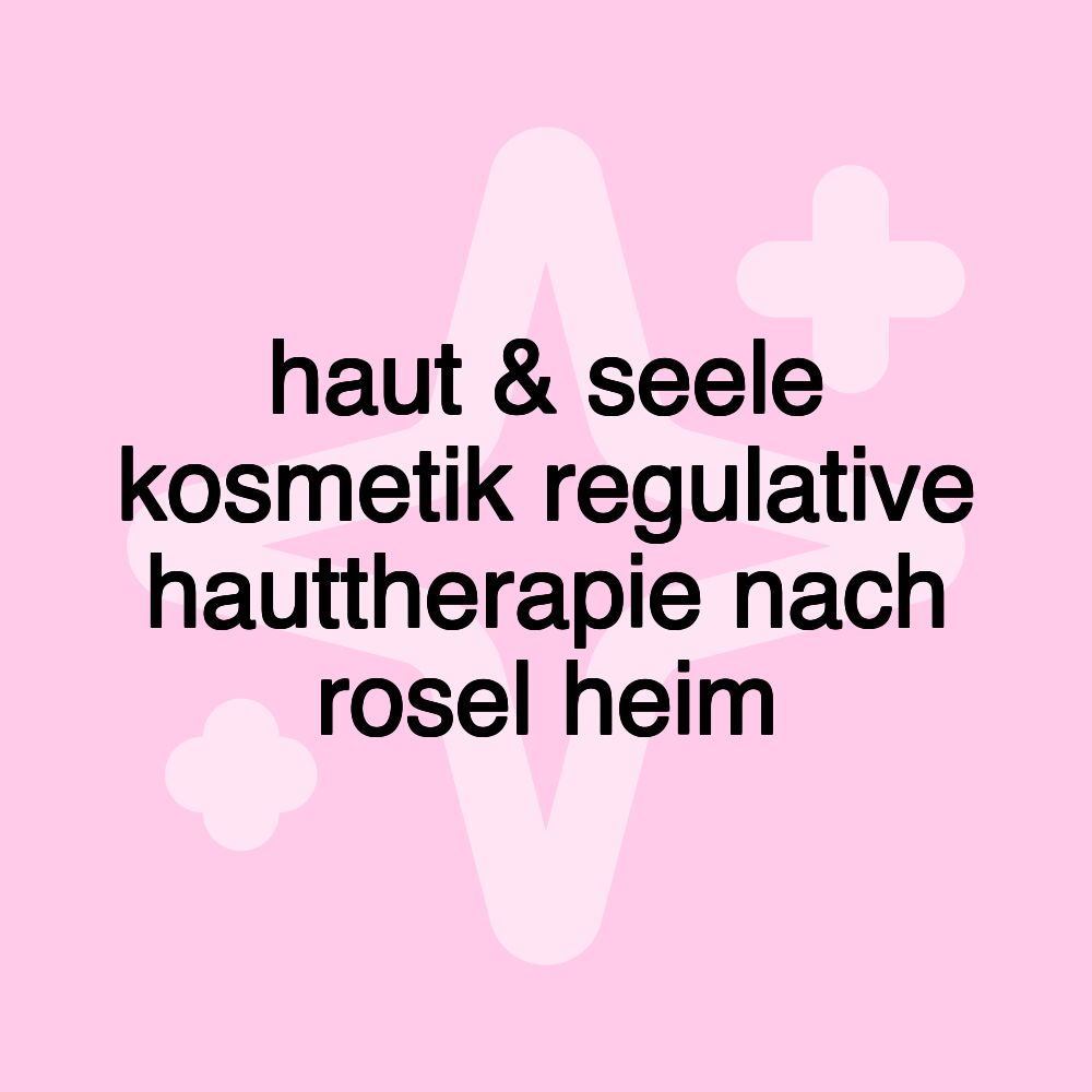 haut & seele kosmetik regulative hauttherapie nach rosel heim