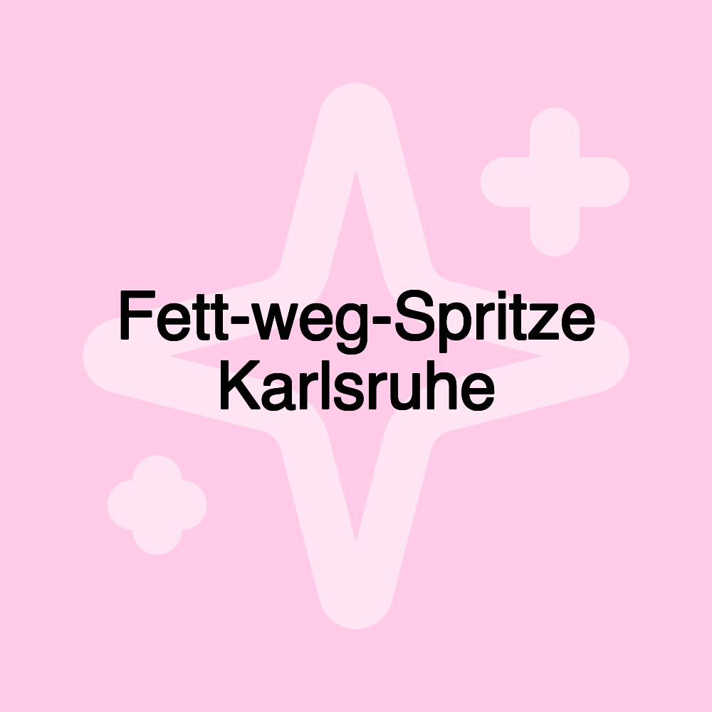 Fett-weg-Spritze Karlsruhe