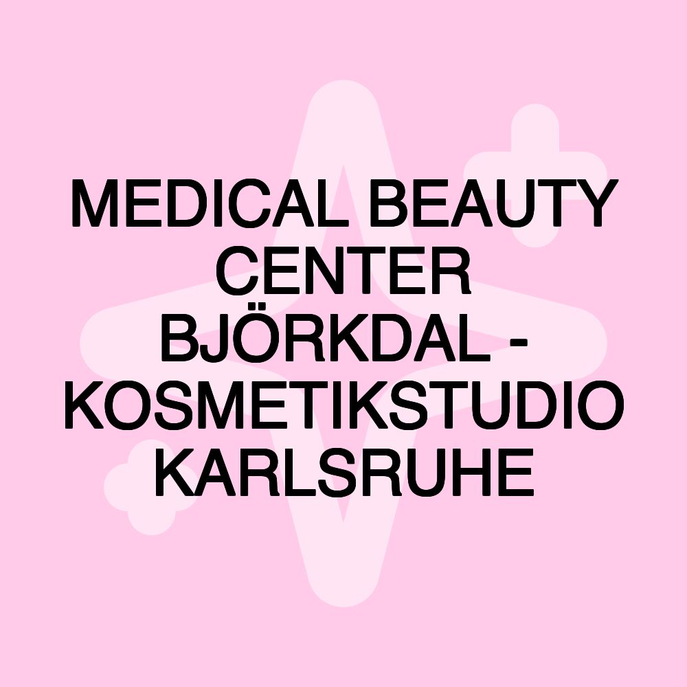 MEDICAL BEAUTY CENTER BJÖRKDAL - KOSMETIKSTUDIO KARLSRUHE