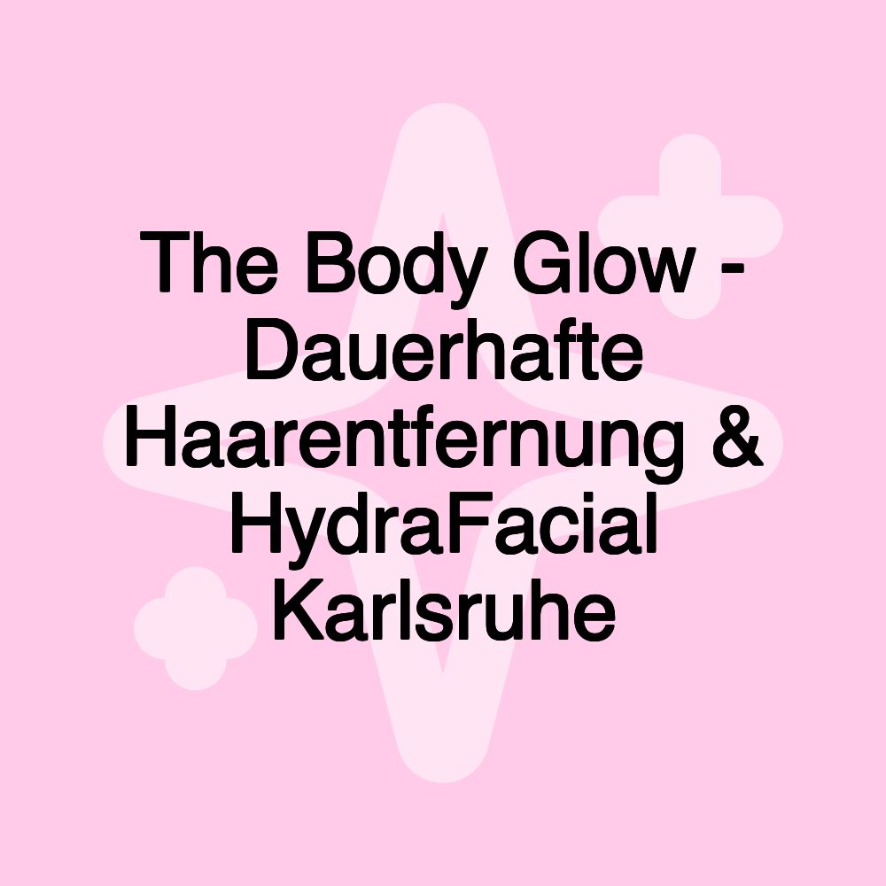 The Body Glow - Dauerhafte Haarentfernung & HydraFacial Karlsruhe