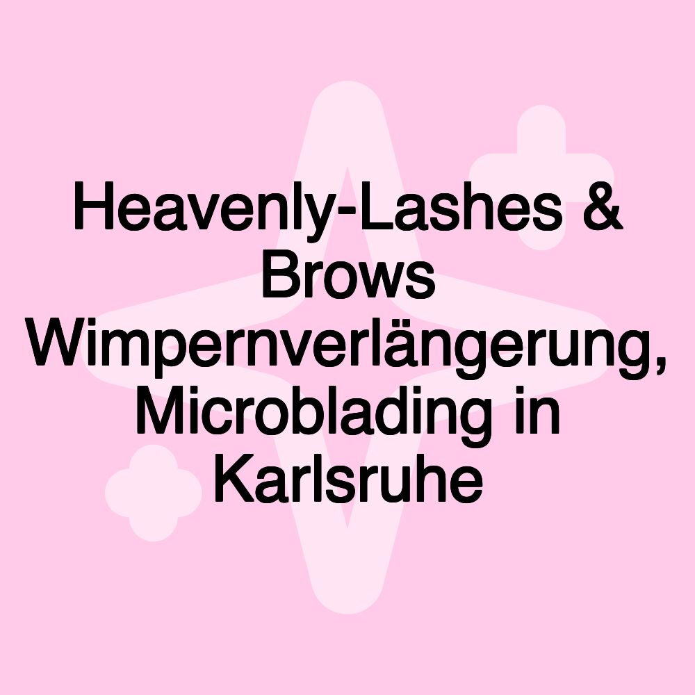 Heavenly-Lashes & Brows Wimpernverlängerung, Microblading in Karlsruhe