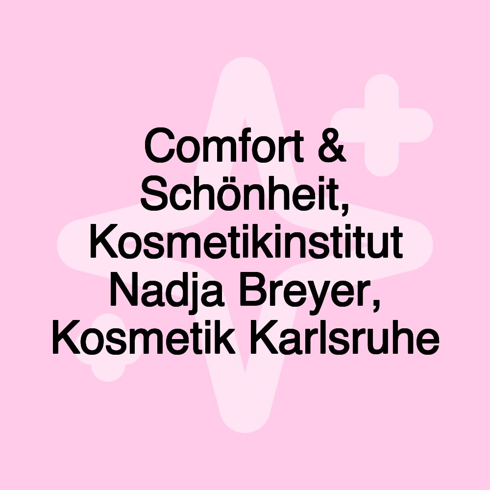 Comfort & Schönheit, Kosmetikinstitut Nadja Breyer, Kosmetik Karlsruhe